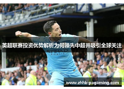 英超联赛投资优势解析为何领先中超并吸引全球关注