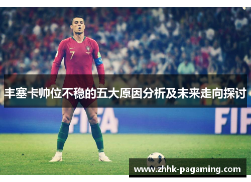 丰塞卡帅位不稳的五大原因分析及未来走向探讨