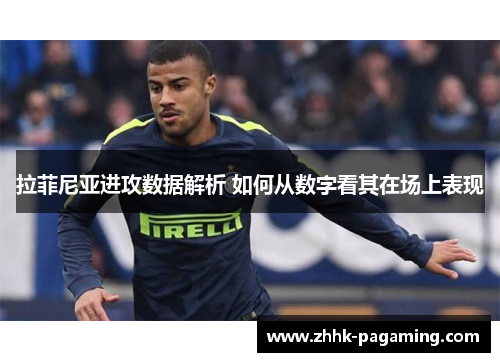 拉菲尼亚进攻数据解析 如何从数字看其在场上表现