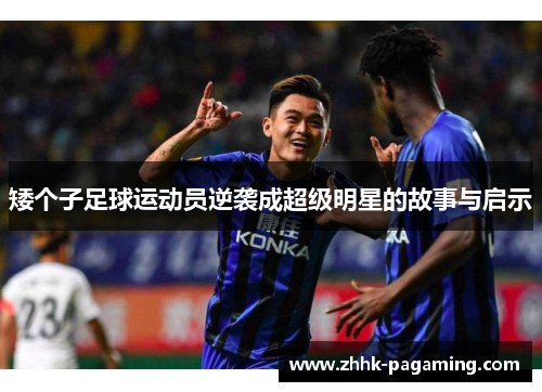 矮个子足球运动员逆袭成超级明星的故事与启示