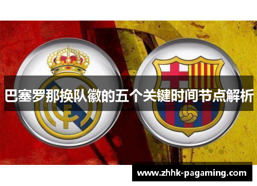 巴塞罗那换队徽的五个关键时间节点解析