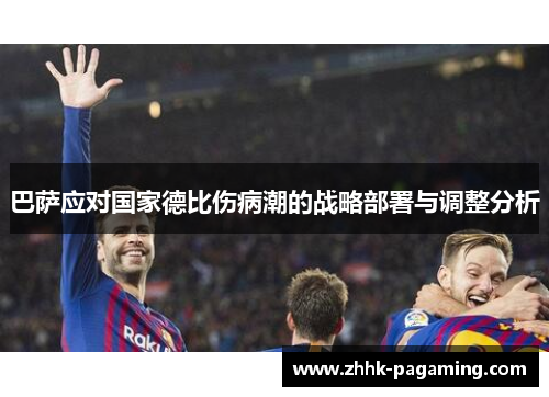 巴萨应对国家德比伤病潮的战略部署与调整分析 巴萨应对国家德比伤病潮的战略部署与调整分析