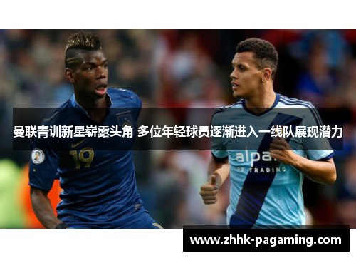 曼联青训新星崭露头角 多位年轻球员逐渐进入一线队展现潜力