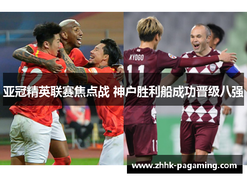 亚冠精英联赛焦点战 神户胜利船成功晋级八强