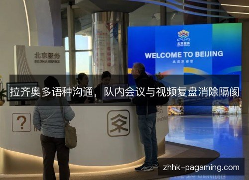 拉齐奥多语种沟通,队内会议与视频复盘消除隔阂 拉齐奥多语种沟通,队内会议与视频复盘消除隔阂
